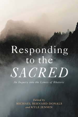 Responding to the Sacred – An Inquiry into the Limits of Rhetoric de Michael Bernard–donals