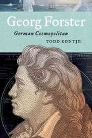 Georg Forster – German Cosmopolitan de Todd Kontje