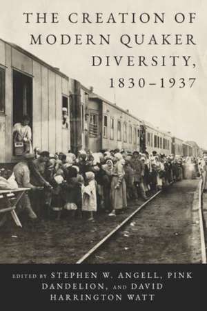 The Creation of Modern Quaker Diversity, 1830–1937 de Stephen W. Angell