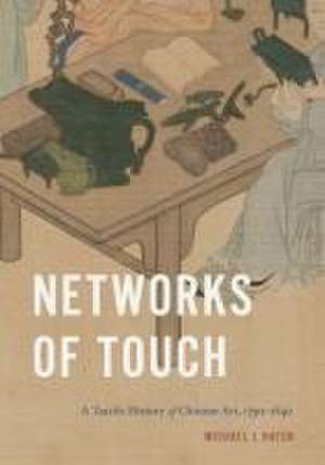 Networks of Touch – A Tactile History of Chinese Art, 1790–1840 de Michael J. Hatch