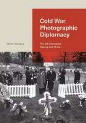 Cold War Photographic Diplomacy – The US Information Agency and Africa de Darren Newbury