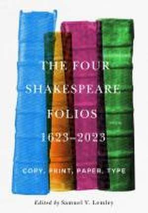 The Four Shakespeare Folios, 1623–2023 – Copy, Print, Paper, Type de Samuel V. Lemley