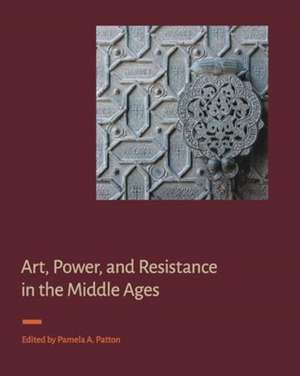 Art, Power, and Resistance in the Middle Ages de Pamela A. Patton