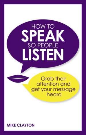 How to Speak so People Listen de Mike Clayton