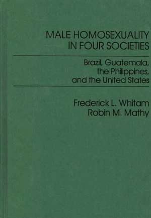 Male Homosexuality in Four Societies: Brazil, Guatemala, the Philippines, and the United States de Frederic Whitam