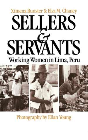 Sellers and Servants: Working Women in Lima, Peru de Ximena Bunster