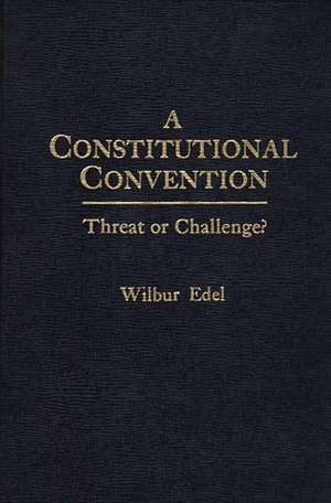 A Constitutional Convention: Threat or Challenge? de Wilbur Edel