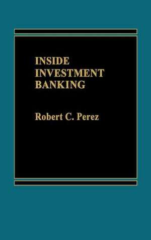 Inside Investment Banking. de Robert C. Perez