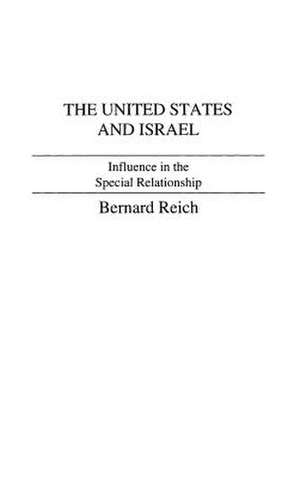 The United States and Israel: Influence in the Special Relationship de Bernard Reich