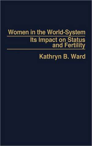 Women in the World-System: The Impact on Status and Fertility de Kathryn B. Ward