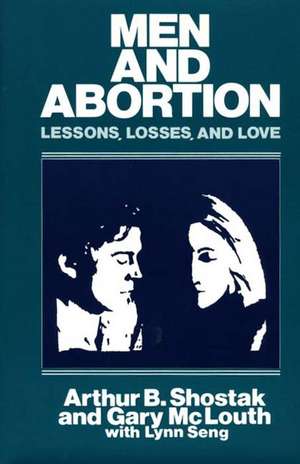 Men and Abortion: Lessons, Losses, and Love de Arthur B. Shostak