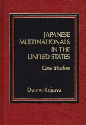 Japanese Multinationals in the United States: Case Studies de Duane Kujawa