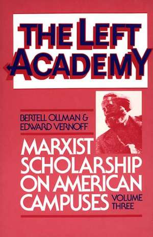 The Left Academy: Marxist Scholarship on American Campuses; Volume Three de Bertell Ollman