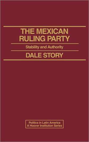 The Mexican Ruling Party: Stability and Authority de Dale Story