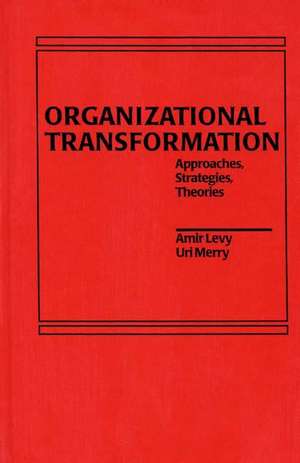 Organizational Transformation: Approaches, Strategies, and Theories de Amir Levy