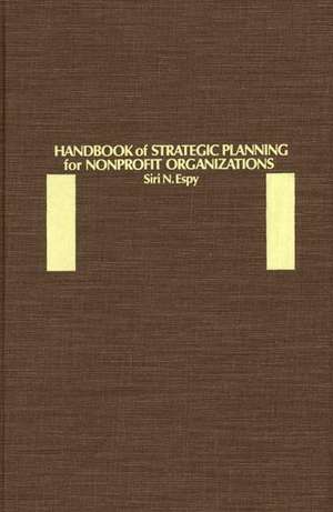 Handbook of Strategic Planning for Nonprofit Organizations de Siri N Espy