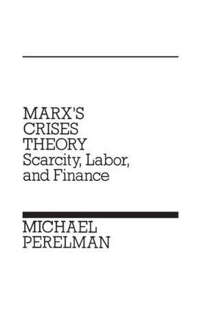 Marx's Crises Theory: Scarcity, Labor, and Finance de Michael Perelman