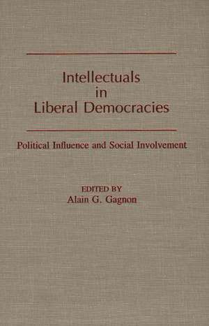 Intellectuals in Liberal Democracies: Political Influence and Social Involvement de Alain G. Gagnon