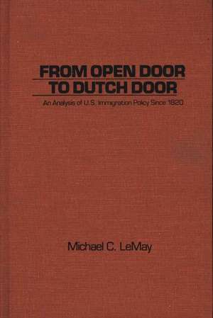 From Open Door to Dutch Door: An Analysis of U.S. Immigration Policy Since 1820 de Michael C. LeMay