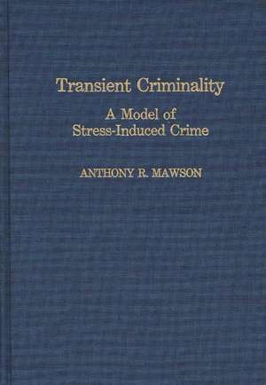 Transient Criminality: A Model of Stress-Induced Crime de Prof Mawson, Anthony R.