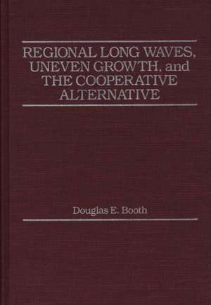 Regional Long Waves, Uneven Growth, and the Cooperative Alternative. de Douglas E. Booth