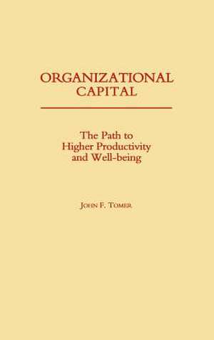 Organizational Capital: The Path to Higher Productivity and Well-Being de John F. Tomer