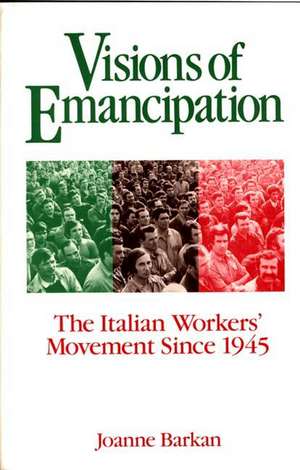 Visions of Emancipation: The Italian Workers' Movement Since 1945 de Joanne Barkan