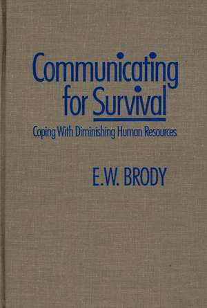 Communicating for Survival: Coping with Diminishing Human Resources de E. W. Brody