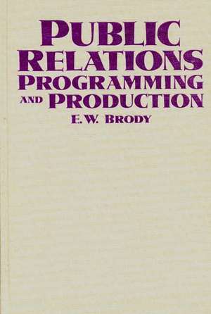 Public Relations Programming and Production de E. W. Brody