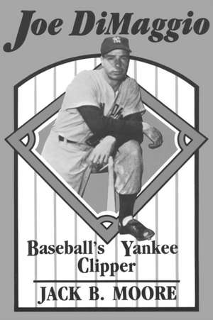 Joe Dimaggio: Baseball's Yankee Clipper de Jack B. Moore