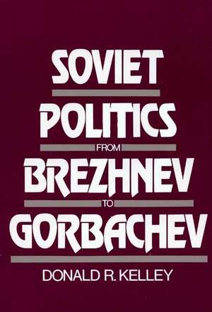 Soviet Politics from Brezhnev to Gorbachev de Donald R. Kelley