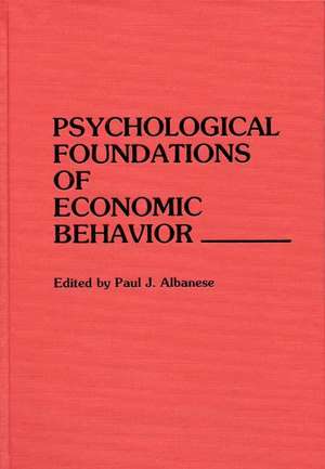 Psychological Foundations of Economic Behavior de Paul J. Albanese