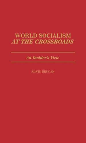 World Socialism at the Crossroads: An Insider's View de Silviu Brucan