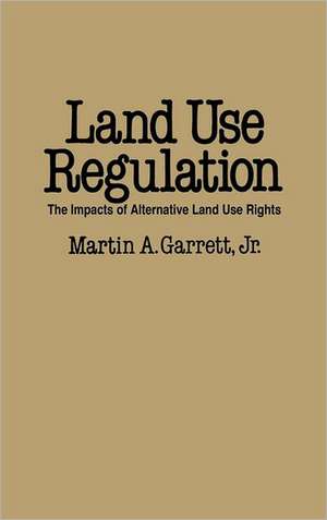 Land Use Regulation: The Impacts of Alternative Land Use Rights de Martin A. Garrett