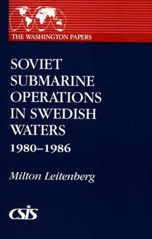 Soviet Submarine Operations in Swedish Waters: 1980-1986 de Milton Leitenberg