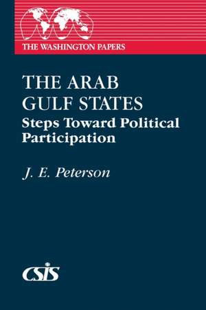 The Arab Gulf States: Steps Toward Political Participation de J. E. Peterson