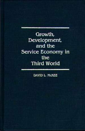 Growth, Development, and the Service Economy in the Third World de David L. McKee