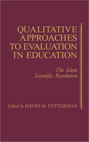 Qualitative Approaches to Evaluation in Education: The Silent Scientific Revolution de Sr. Fetterman, David M.