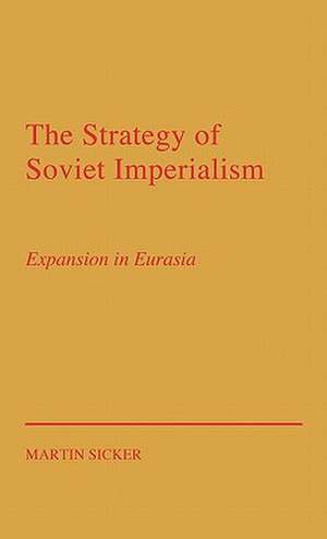 The Strategy of Russian Imperialism: Expansion in Eurasia Gorbachev de Martin Sicker