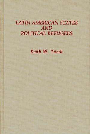 Latin American States and Political Refugees de Keith W. Yundt