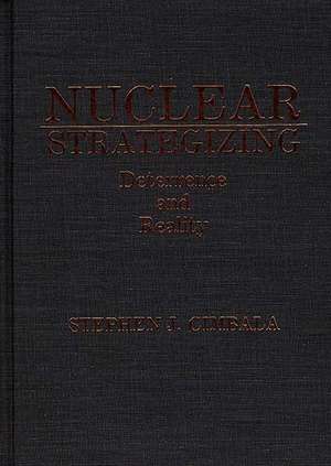 Nuclear Strategizing: Deterrence and Reality de Stephen J. Professor Cimbala