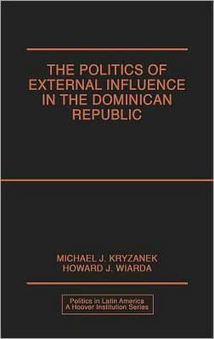 Politics of External Influence in the Dominican Republic de Michael J. Kryzanek