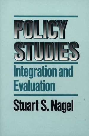 Policy Studies: Integration and Evaluation de Stuart S. Nagel