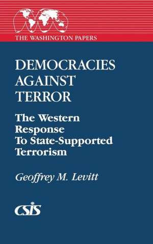 Democracies Against Terror: The Western Response to State-Supported Terrorism de Geoffrey M. Levitt