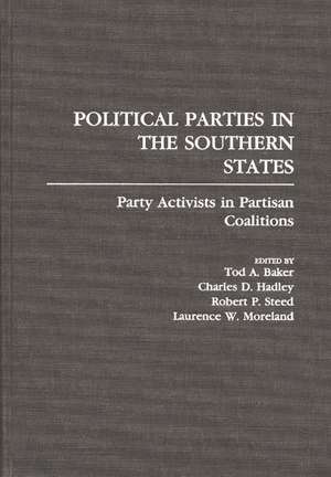 Political Parties in the Southern States: Party Activists in Partisan Coalitions de Tod A. Baker