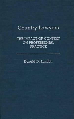 Country Lawyers: The Impact of Context on Professional Practice de Donald Landon