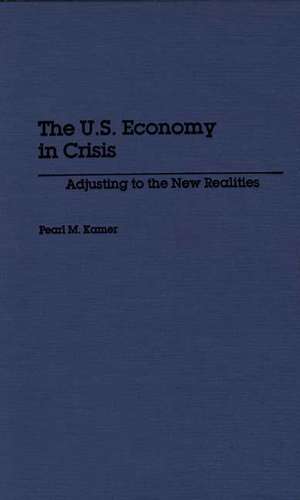 The U.S. Economy in Crisis: Adjusting to the New Realities de Pearl Kamer