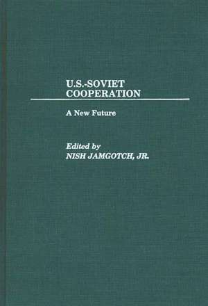 U.S.-Soviet Cooperation: A New Future de Nish Jamgotch