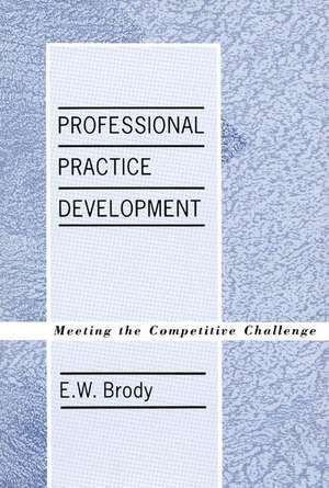 Professional Practice Development: Meeting the Competitive Challenge de E. W. Brody