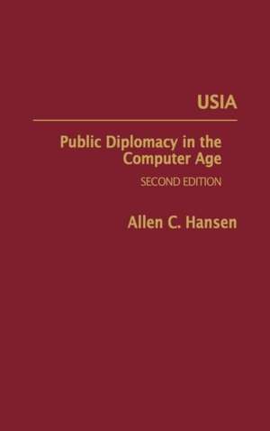 Usia: Public Diplomacy in the Computer Age de Allen C. Hansen